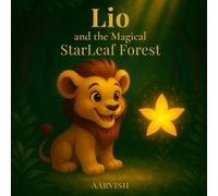Lio and the Magical StarLeaf Forest: A Heartwarming Tale of Courage, Kindness, and Inner Light
