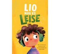 Lio mag es leise: Wie ein Kind mit Autismus und Hochsensibilität die Welt erlebt