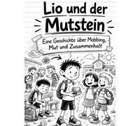 Lio und der Mutstein: Eine Geschichte über Mobbing, Mut und Zusammenhalt