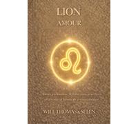 LION AMOUR: FONCTIONNEMENT AMOUREUX, ATTACHEMENT, DÉSIRS, CONFLITS ET CHOIX RELATIONNELS DU LION