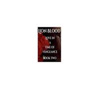Lion Blood. Love In A Time Of Vengeance. Book Two.