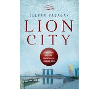 Lion City: Singapore and the Invention of Modern Asia