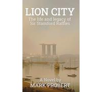 Lion City: The life and legacy of Sir Stamford Raffles