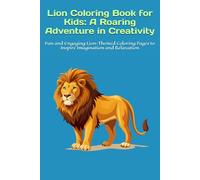 Lion Coloring Book for Kids: A Roaring Adventure in Creativity: Fun and Engaging Lion-Themed Coloring Pages to Inspire Imagination and Relaxation