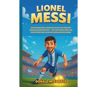 Lionel Messi Biografie: Die inspirierende Lebensgeschichte der größten Fußballlegende der Welt - Wie ein kleiner Junge aus Argentinien zum globalen Fußballhelden wurde.