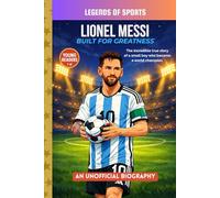 Lionel Messi - Built For Greatness: The Inspiring True Story of Perseverance, Skill, and Becoming a World Champion
