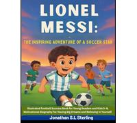 Lionel Messi: The Inspiring Adventure of a Soccer Star: Illustrated Football Success Book for Young Readers and Kids 5-9, Motivational Biography for Having Big Dreams and Believing in Yourself