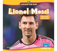 Lionel Messi: Who Is This Soccer Star? (Curious Cub Bios)