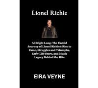 Lionel Richie: All Night Long: The Untold Journey of Lionel Richie’s Rise to Fame, Struggles and Triumphs, Early Life Story, and Music Legacy Behind the Hits
