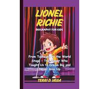 LIONEL RICHIE BIOGRAPHY FOR KIDS: From Tuskegee to the World Stage - The Singer Who Taught Us to Dream Big and Never Give Up