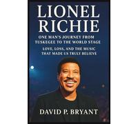 Lionel Richie: One Man’s Journey from Tuskegee to the World Stage: Love, Loss and the Music That Made Us Truly Believe