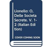 Lionello: O, Delle Società Secrete. V. 1-2 (Italian Edition)