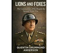 Lions and Foxes: The Commanders Who Shaped the Second World War