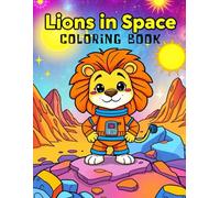 Lions in Space Coloring book: A Fun Space-Themed Coloring Book for Kids Ages 4-8 - Explore Planets, Rockets, Stars, and More with a Brave Lion Astronaut!