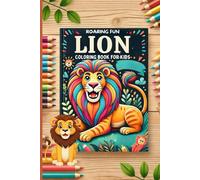 "Lions Roar: A Coloring Book for Kids": "50+ Fun and Roaring Lion Designs to Spark Creativity in Young Artists"