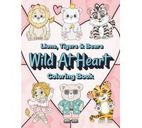 Lions, Tigers & Bears Coloring Book: Wild at Heart | 30 Adorable Animal Scenes for Kids And Anyone Who Loves Animals to Color | Fun, Relaxing Wildlife Adventures for Creativity & Calm