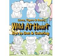 Lions, Tigers & Bears Wild at Heart: Dot to Dot and Coloring Book | 30 Jungle Animal Scenes to Connect & Color | Creative Fun for Kids, Teens & Adults Who Love Animals, Relaxation & Artful Play