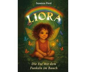 Liora - Die Fee mit dem Funkeln im Bauch: Eine emotionale Geschichte für Kinder mit großen Gefühlen