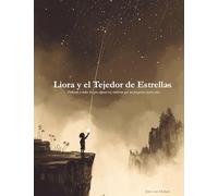Liora y el Tejedor de Estrellas: Dedicado a todos los que alguna vez sintieron que las preguntas tienen alas.