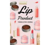 Lip Product Formulation Journal: Document all your Creations, Evaluate Stability, Monitor Costs and More
