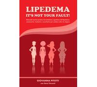 LIPEDEMA IT'S NOT YOUR FAULT!: Manuale teorico-pratico di nutrizione e gestione del lipedema: conoscerlo, trattarlo e accettarlo per andare oltre lo stigma
