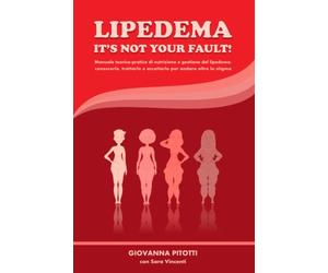 LIPEDEMA IT'S NOT YOUR FAULT!: Manuale teorico-pratico di nutrizione e gestione del lipedema: conoscerlo, trattarlo e accettarlo per andare oltre lo stigma