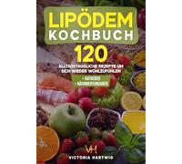 Lipödem Kochbuch: 120 leckere Rezepte die Ihnen den Alltag mit einem Lipödem erleichtern. Endlich erfolgreich abnehmen und sich wieder wohlfühlen, der gesunde Weg aus dem Lipödem + Ernährungsratgeber