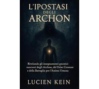 L'Ipostasi degli Archon: Rivelando gli insegnamenti gnostici nascosti degli Archon, del Falso Creatore e della Battaglia per l'Anima Umana