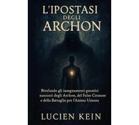 L'Ipostasi degli Archon: Rivelando gli insegnamenti gnostici nascosti degli Archon, del Falso Creatore e della Battaglia per l'Anima Umana