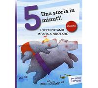 L'ippopotamo impara a nuotare. Una storia in 5 minuti! Ediz. a colori