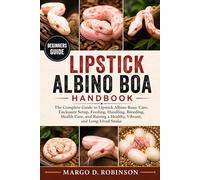 LIPSTICK ALBINO BOA HANDBOOK: The Complete Guide to Lipstick Albino Boas: Care, Enclosure Setup, Feeding, Handling, Breeding, Health Care, and Raising a Healthy, Vibrant, and Long-Lived Snake