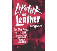 Lipstick and Leather: On the Road With the World's Most Notorious Rock Stars