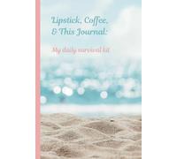 Lipstick, Coffee, & This Journal: My daily survival kit: Designed for the women who’s juggling it all, keep your thoughts, goals, and dreams beautifully organized.