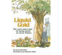 Liquid Gold: The Lore and Logic of Using Urine to Grow Plants