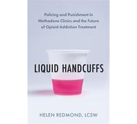 Liquid Handcuffs Policing and Punishment in Methadone Clinics and the Future of Opioid Addiction Treatment - Helen Redmond LCSW - North Atlantic Books - ebook (ePub) - Livre