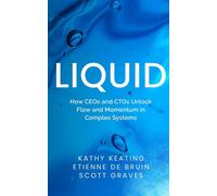 Liquid How CEOs & CTOs Unlock Flow and Momentum in Complex Systems - Kathy Keating - CTO Sentinel - ebook (ePub) - Livre