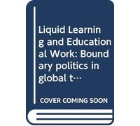 Liquid Learning and Educational Work: Boundary Politics in Global Transitions