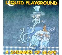 Liquid Playground - Shimmer of Glope