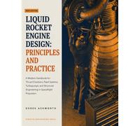 LIQUID ROCKET ENGINE DESIGN: PRINCIPLES AND PRACTICE: A Modern Handbook for Thrust Chambers, Feed Systems, Turbopumps, and Structural Engineering in Spaceflight Propulsion
