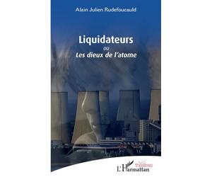 Liquidateurs ou Les dieux de l'atome - Alain-Julien Rudefoucauld - L'harmattan - broché - Théâtre