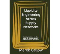 Liquidity Engineering Across Supply Networks: Building Resilient Funding Pools for Vendors, Buyers, and Cross Border Operations