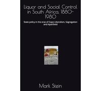 Liquor and Social Control in South Africa, 1880-1980: State policy in the eras of Cape Liberalism, Segregation and Apartheid