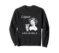 Liquor Where She Likes It Funny Adult Humour Drinking Meme Sweatshirt