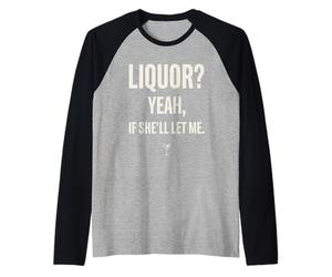 Liquor Yeah If She'll Let Me Funny Adult Humour Meme Tee 1 Manche Raglan