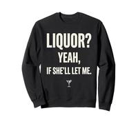 Liquor Yeah If She'll Let Me Funny Adult Humour Meme Tee 1 Sweatshirt