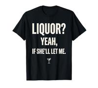 Liquor Yeah If She'll Let Me Funny Adult Humour Meme Tee 1 T-Shirt