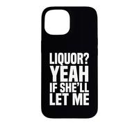 Liquor Yeah If She'll Let Me Funny Adult Humour Meme Tee 5 Coque pour iPhone 15