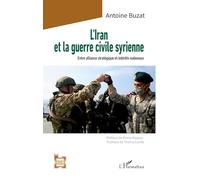 L'Iran et la guerre civile syrienne Entre alliance stratégique et intérêts nationaux - Antoine Buzat - L'harmattan - broché - Essai