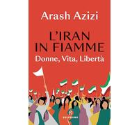 L'Iran in fiamme. Donne, vita, libertà