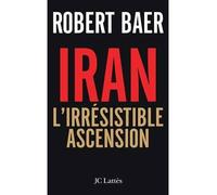 L'Iran, l'irrésistible ascension - Robert Baer - Lattes - broché - Essai
